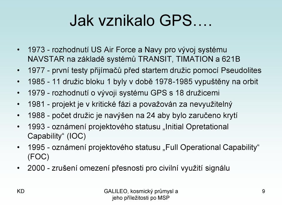 pomocí Pseudolites 1985-11 družic bloku 1 byly v době 1978-1985 vypuštěny na orbit 1979 - rozhodnutí o vývoji systému GPS s 18 družicemi 1981 - projekt je v