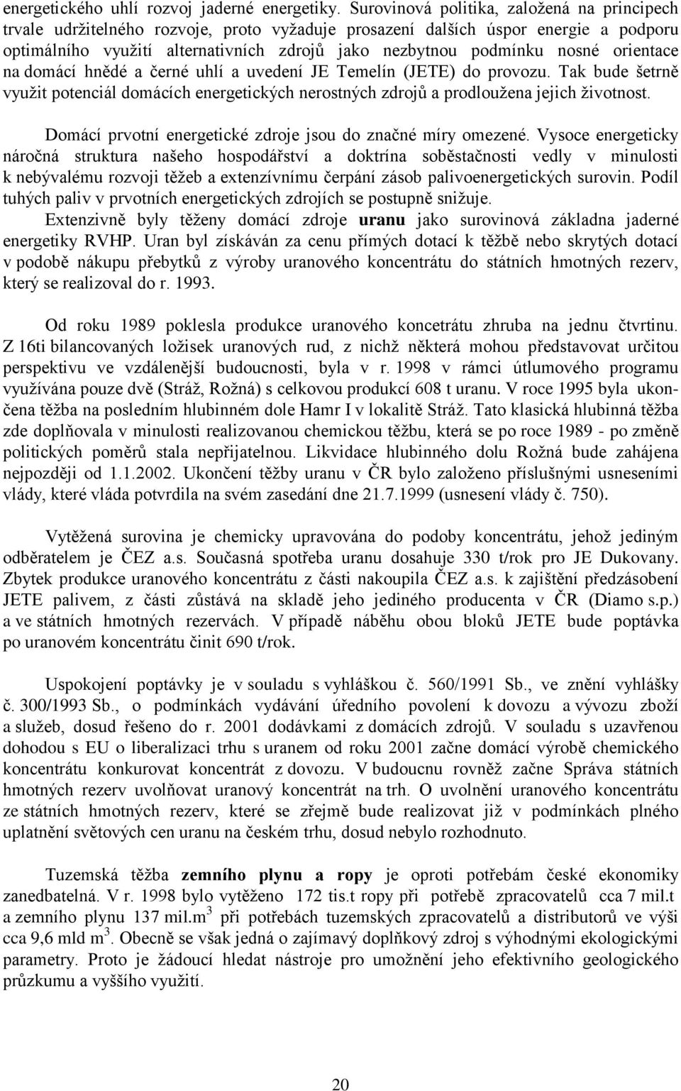 nosné orientace na domácí hnědé a černé uhlí a uvedení JE Temelín (JETE) do provozu. Tak bude šetrně využit potenciál domácích energetických nerostných zdrojů a prodloužena jejich životnost.