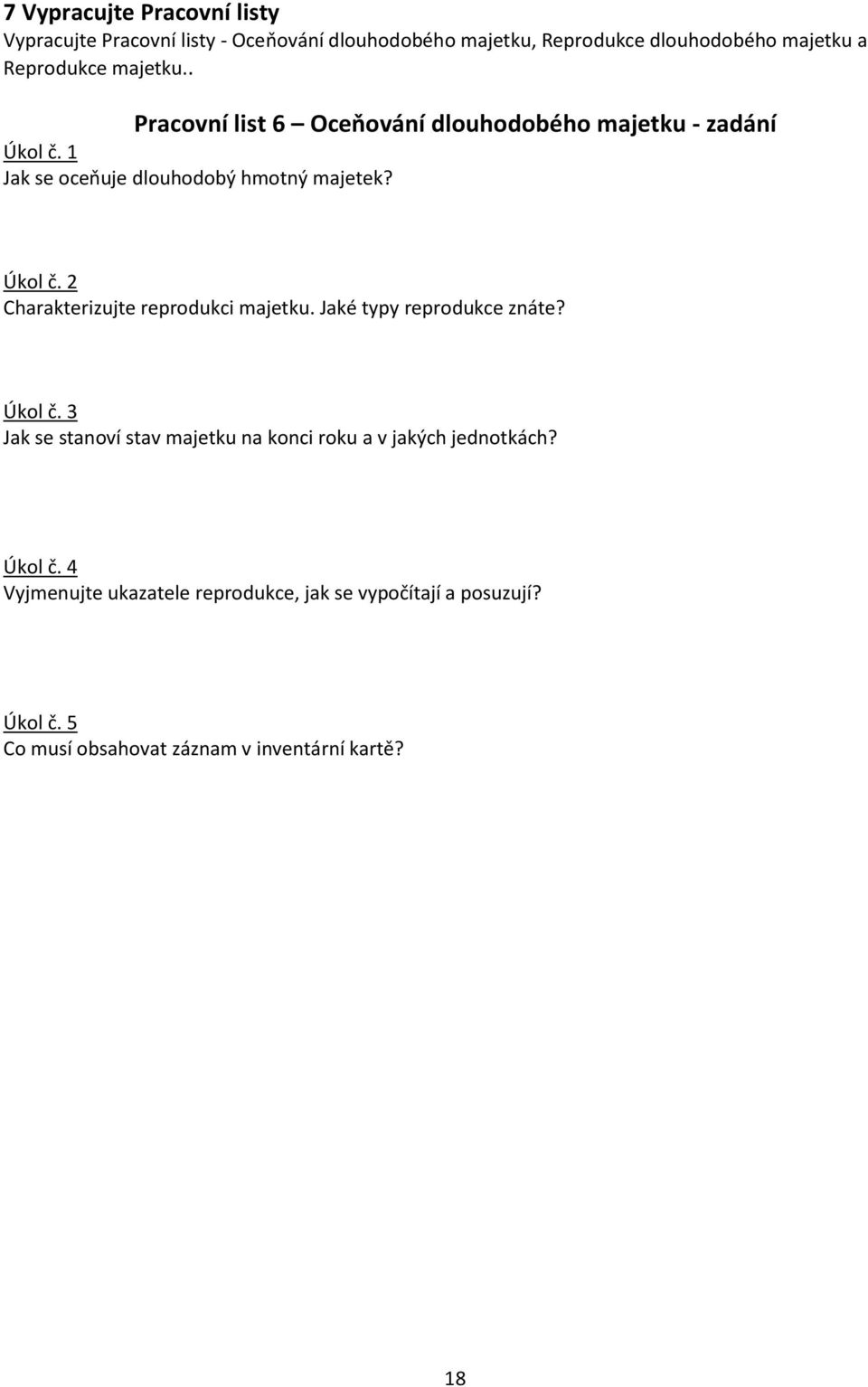 Jaké typy reprodukce znáte? Úkol č. 3 Jak se stanoví stav majetku na konci roku a v jakých jednotkách? Úkol č. 4 Vyjmenujte ukazatele reprodukce, jak se vypočítají a posuzují?