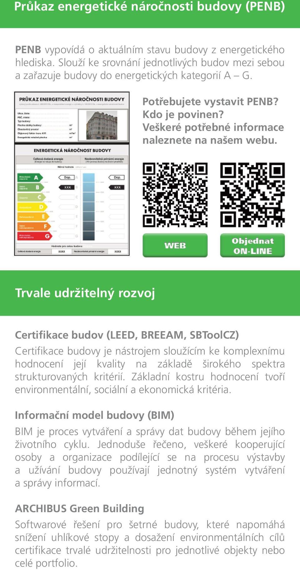 Trvale udržitelný rozvoj Certifikace budov (LEED, BREEAM, SBToolCZ) Certifikace budovy je nástrojem sloužícím ke komplexnímu hodnocení její kvality na základě širokého spektra strukturovaných