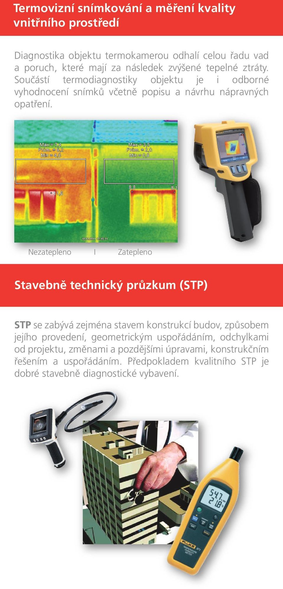 Nezatepleno I Zatepleno Stavebně technický průzkum (STP) STP se zabývá zejména stavem konstrukcí budov, způsobem jejího provedení, geometrickým