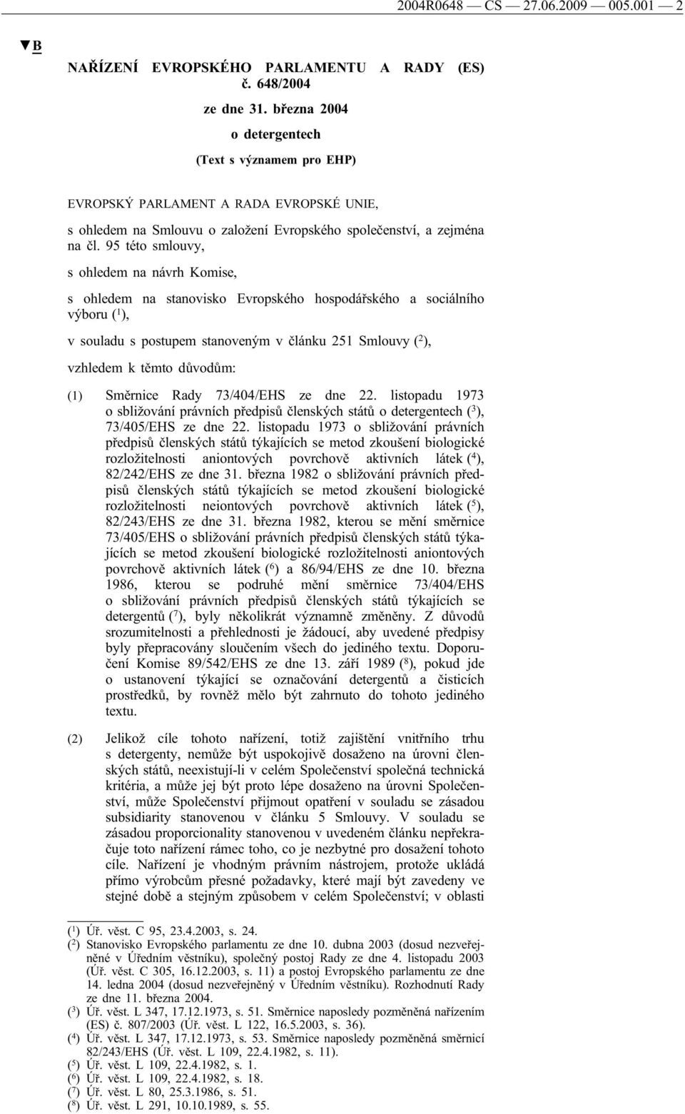 95 této smlouvy, s ohledem na návrh Komise, s ohledem na stanovisko Evropského hospodářského a sociálního výboru ( 1 ), v souladu s postupem stanoveným v článku 251 Smlouvy ( 2 ), vzhledem k těmto