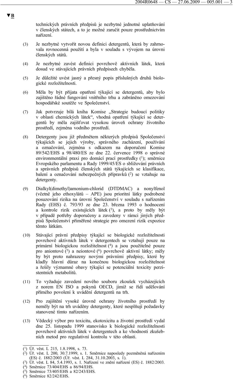 (4) Je nezbytné zavést definici povrchově aktivních látek, která dosud ve stávajících právních předpisech chyběla.