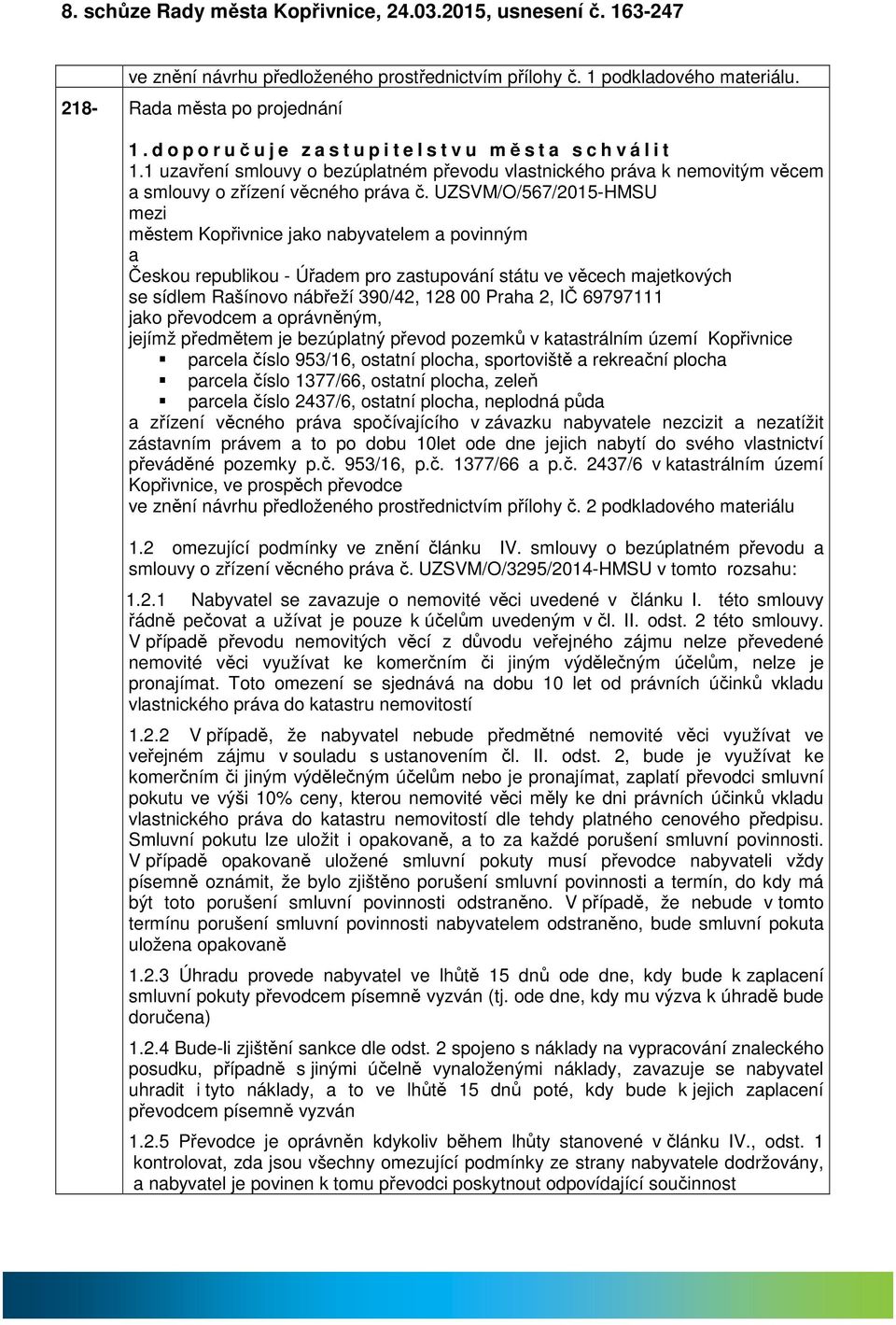 UZSVM/O/567/2015-HMSU městem Kopřivnice jko nbyvtelem povinným Českou republikou - Úřdem pro zstupování státu ve věcech mjetkových se sídlem Ršínovo nábřeží 390/42, 128 00 Prh 2, IČ 69797111 jko