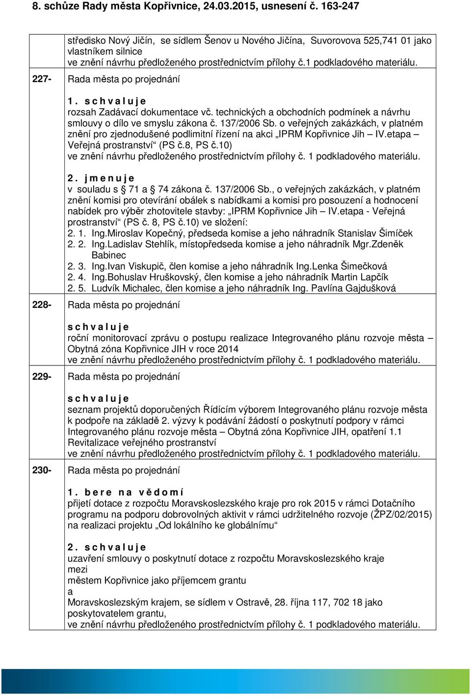 227- Rd měst po projednání 1. s c h v l u j e rozsh Zdávcí dokumentce vč. technických obchodních podmínek návrhu smlouvy o dílo ve smyslu zákon č. 137/2006 Sb.