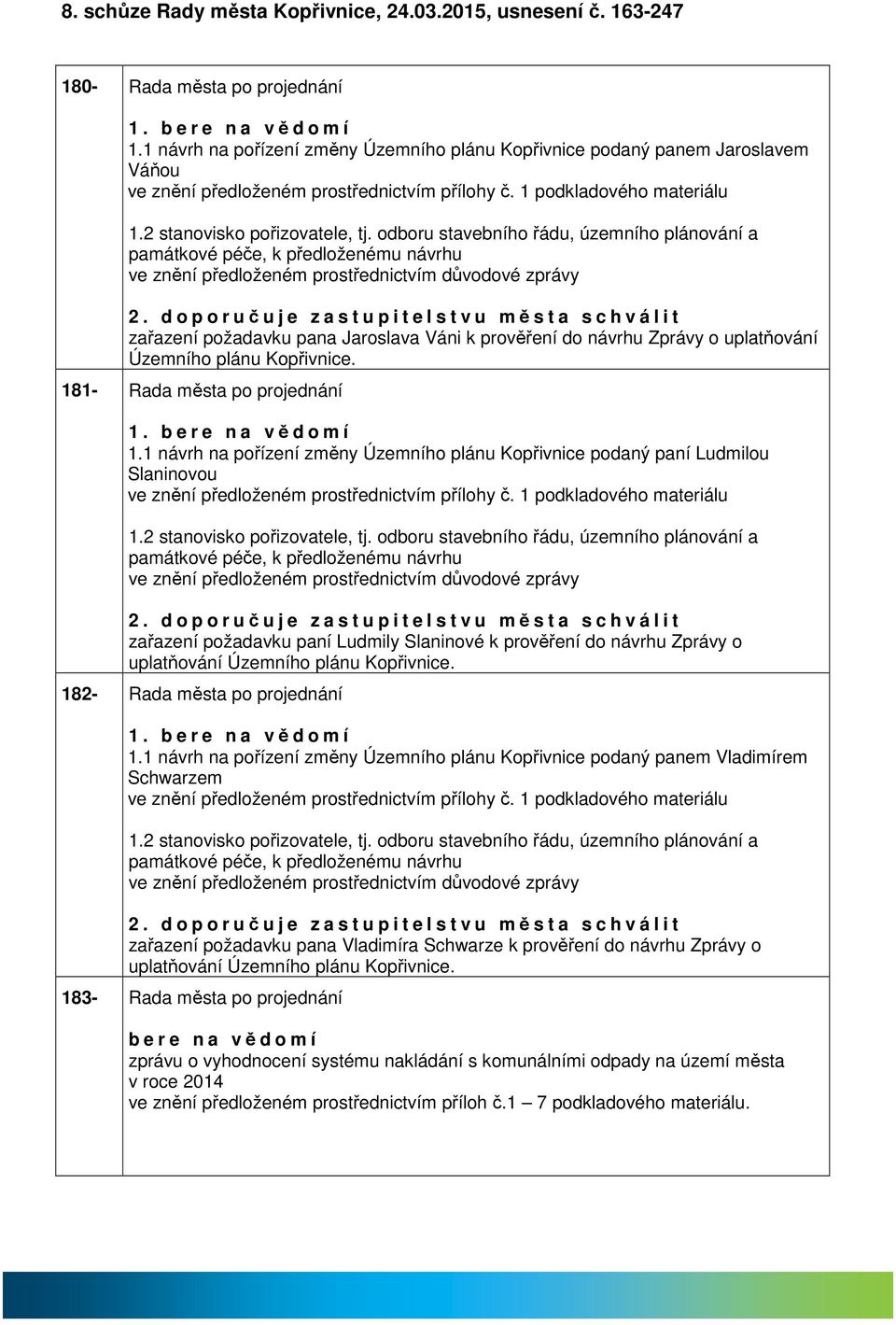 odboru stvebního řádu, územního plánování pmátkové péče, k předloženému návrhu ve znění předloženém prostřednictvím důvodové zprávy 2.