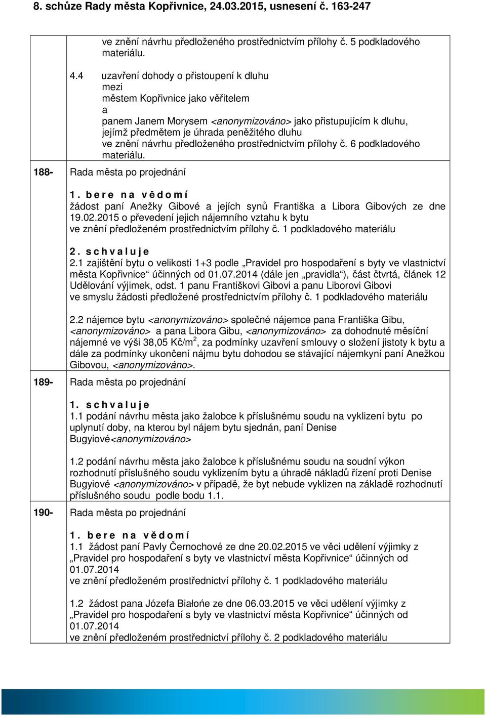 předloženého prostřednictvím přílohy č. 6 podkldového mteriálu. 188- Rd měst po projednání 1. b e r e n vědomí žádost pní Anežky Gibové jejích synů Frntišk Libor Gibových ze dne 19.02.