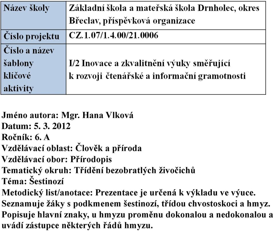 živočichů Téma: Šestinozí Metodický list/anotace: Prezentace je určená k výkladu ve výuce.