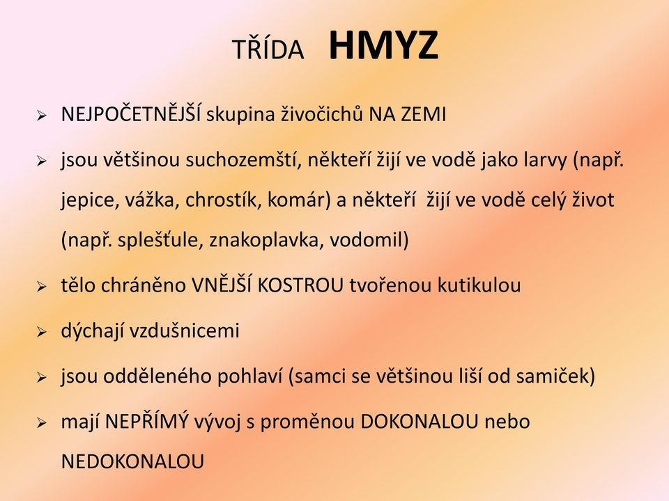 splešťule, znakoplavka, vodomil) tělo chráněno VNĚJŠÍ KOSTROU tvořenou kutikulou dýchají vzdušnicemi