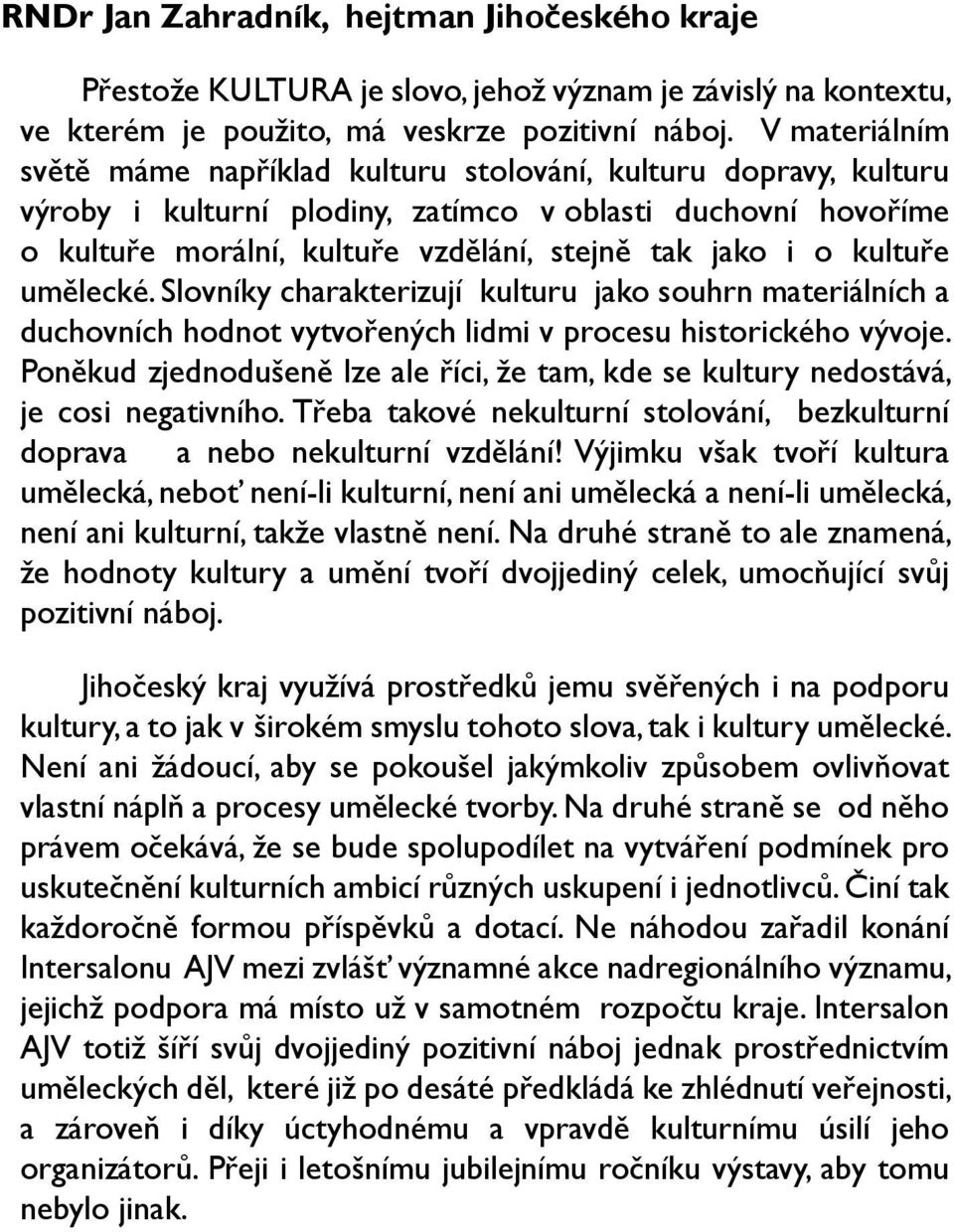 kultuře umělecké. Slovníky charakterizují kulturu jako souhrn materiálních a duchovních hodnot vytvořených lidmi v procesu historického vývoje.