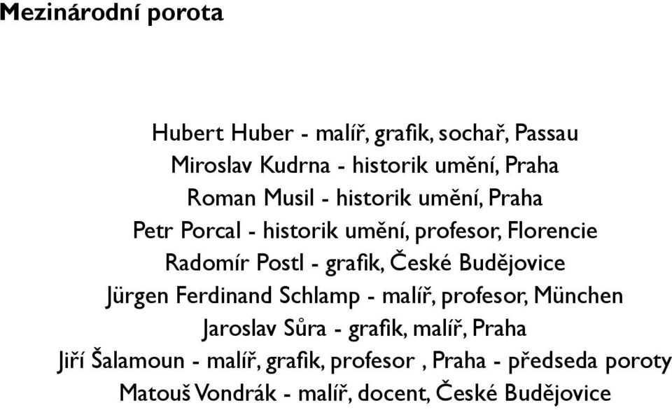 grafik, České Budějovice Jürgen Ferdinand Schlamp - malíř, profesor, München Jaroslav Sůra - grafik, malíř,