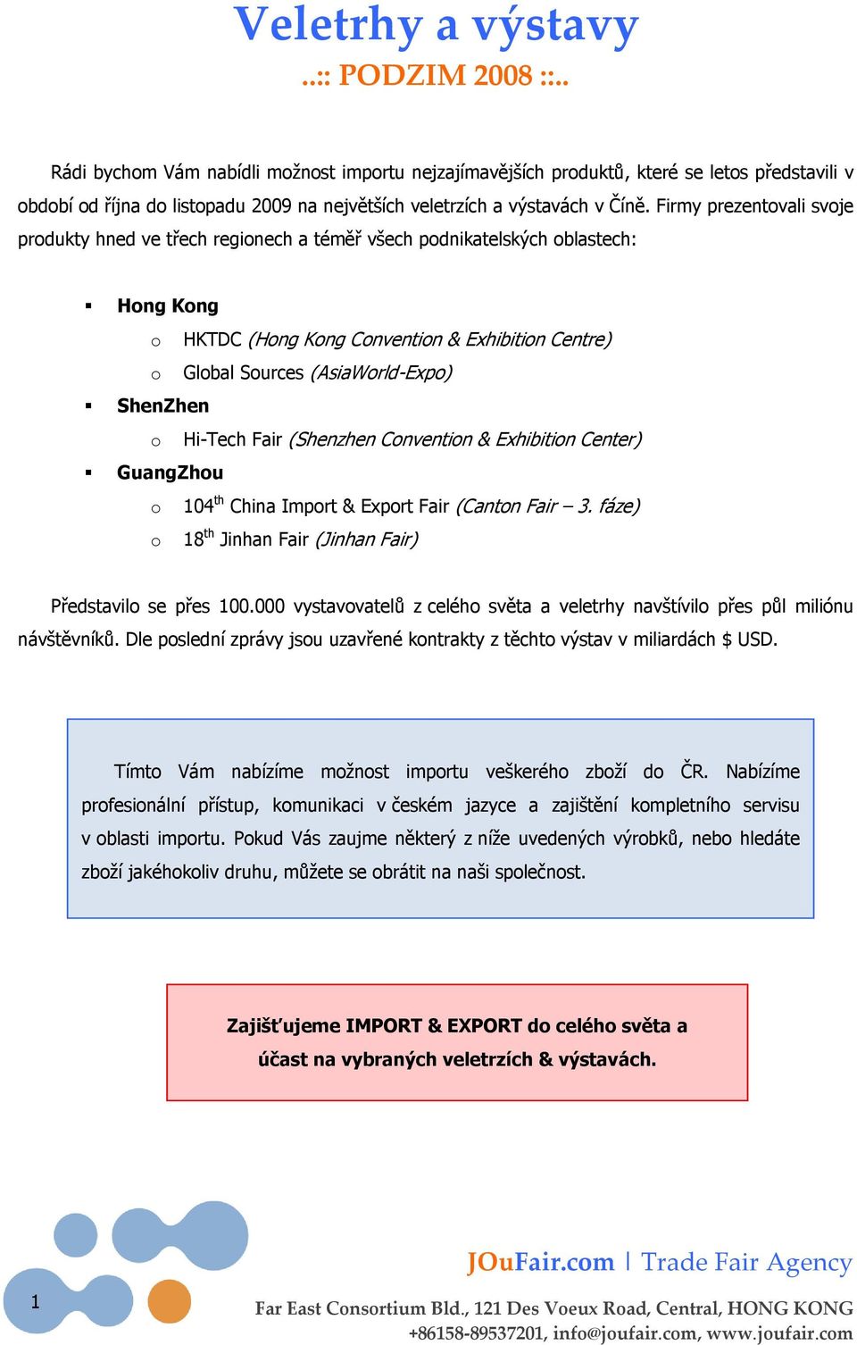 Firmy prezentovali svoje produkty hned ve třech regionech a téměř všech podnikatelských oblastech: Hong Kong o HKTDC (Hong Kong Convention & Exhibition Centre) o Global Sources (AsiaWorld-Expo)