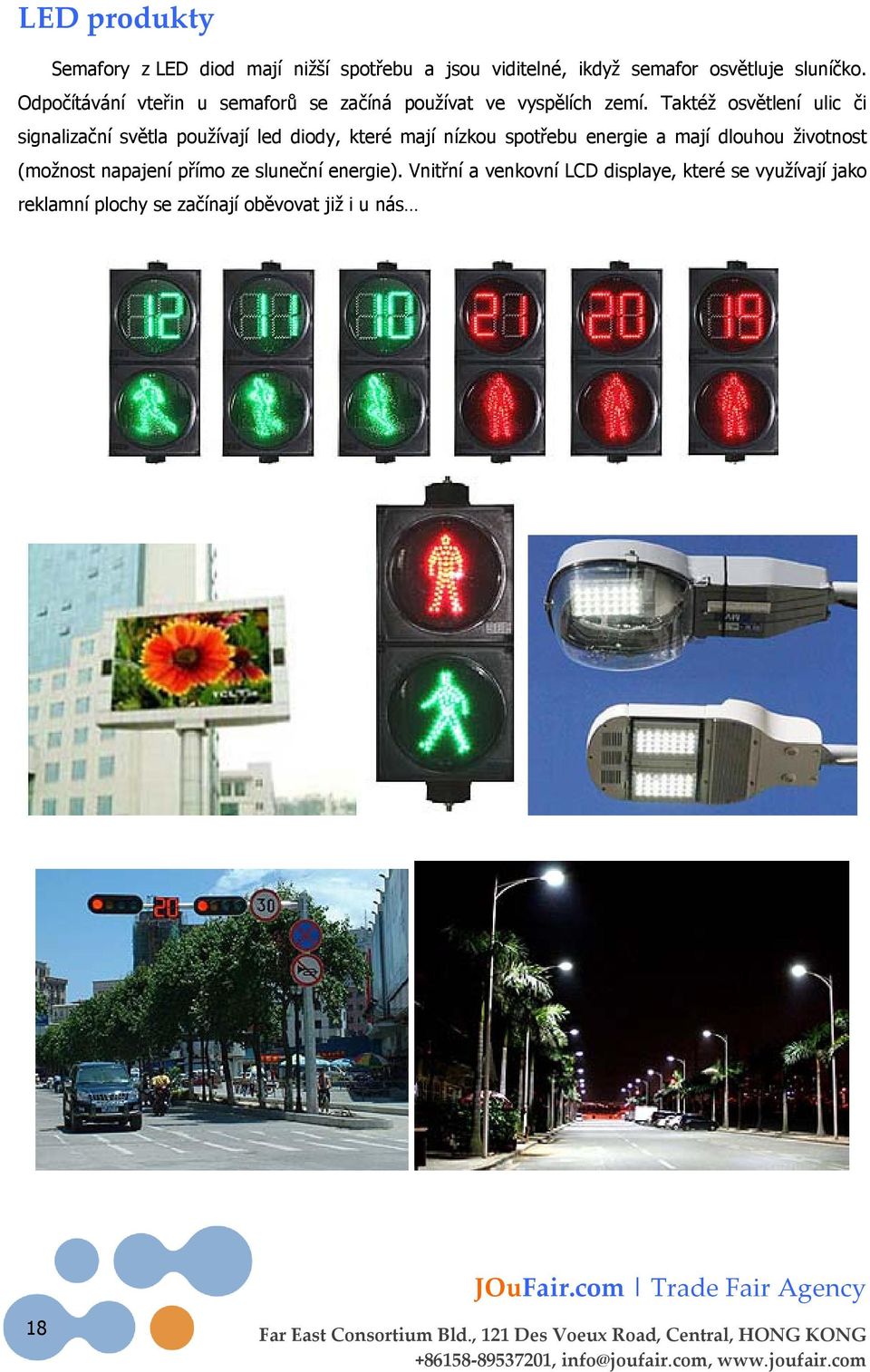 Taktéž osvětlení ulic či signalizační světla používají led diody, které mají nízkou spotřebu energie a mají
