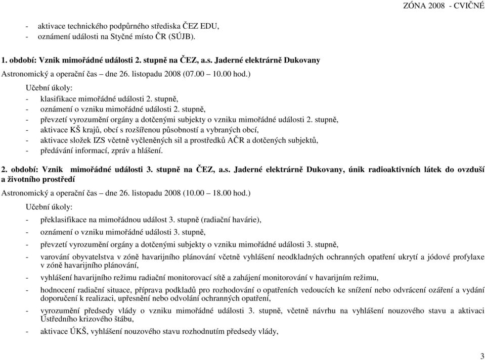 stupně, - převzetí vyrozumění orgány a dotčenými subjekty o vzniku mimořádné události 2.