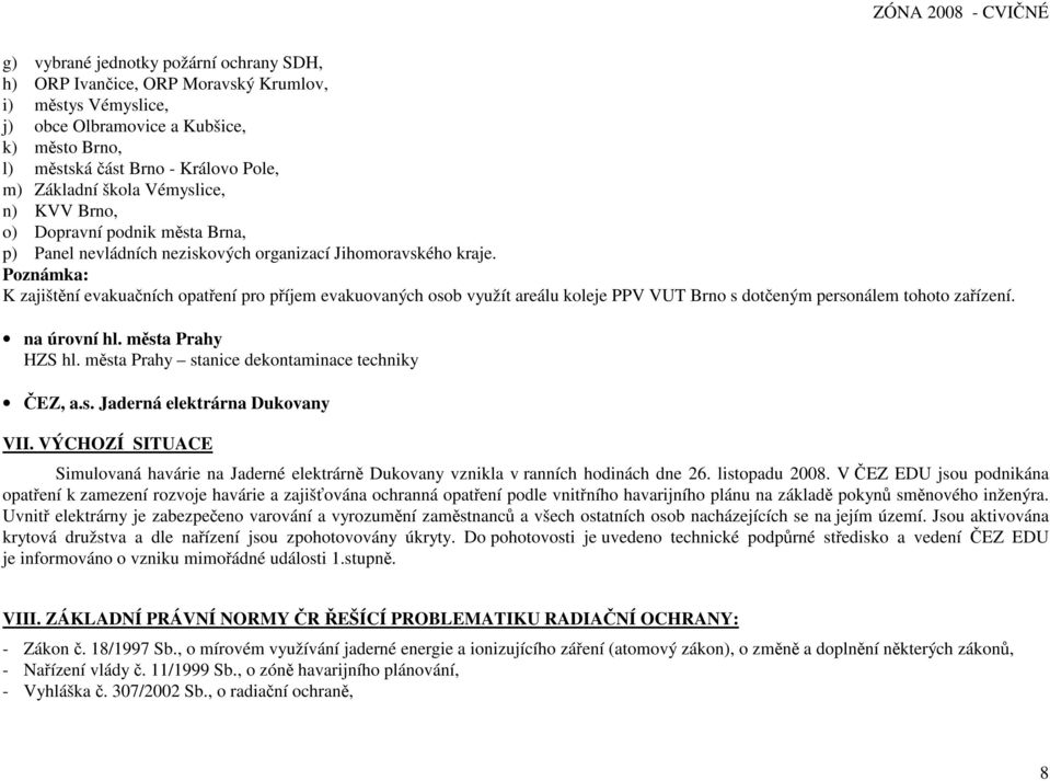 Poznámka: K zajištění evakuačních opatření pro příjem evakuovaných osob využít areálu koleje PPV VUT Brno s dotčeným personálem tohoto zařízení. na úrovní hl. města Prahy HZS hl.