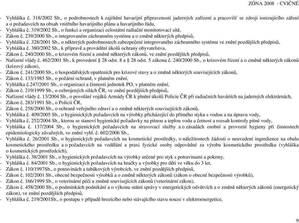 č. 319/2002 Sb., o funkci a organizaci celostátní radiační monitorovací sítě, - Zákon č. 239/2000 Sb., o integrovaném záchranném systému a o změně některých předpisů, - Vyhláška č. 328/2001 Sb.