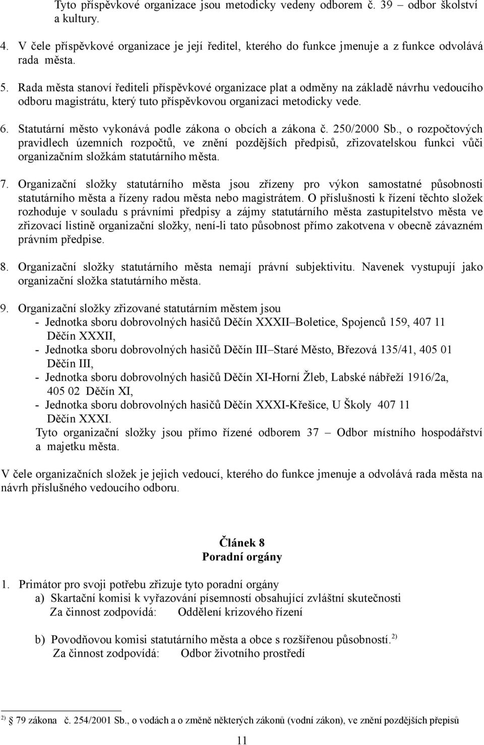Statutární město vykonává podle zákona o obcích a zákona č. 250/2000 Sb.