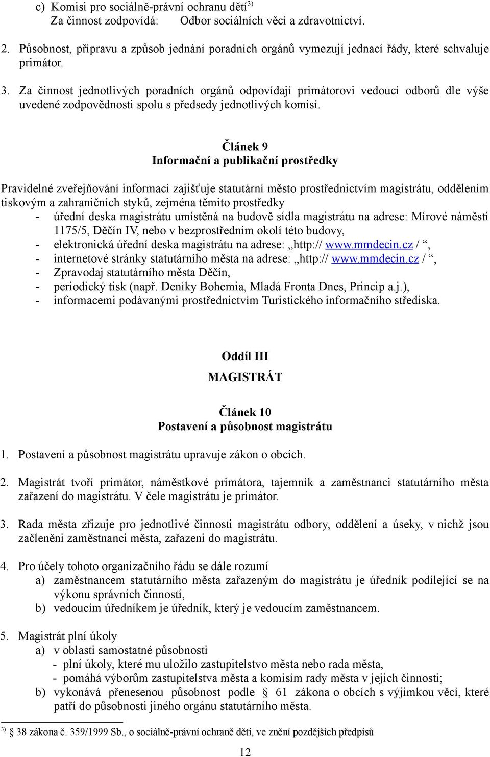 Za činnost jednotlivých poradních orgánů odpovídají primátorovi vedoucí odborů dle výše uvedené zodpovědnosti spolu s předsedy jednotlivých komisí.