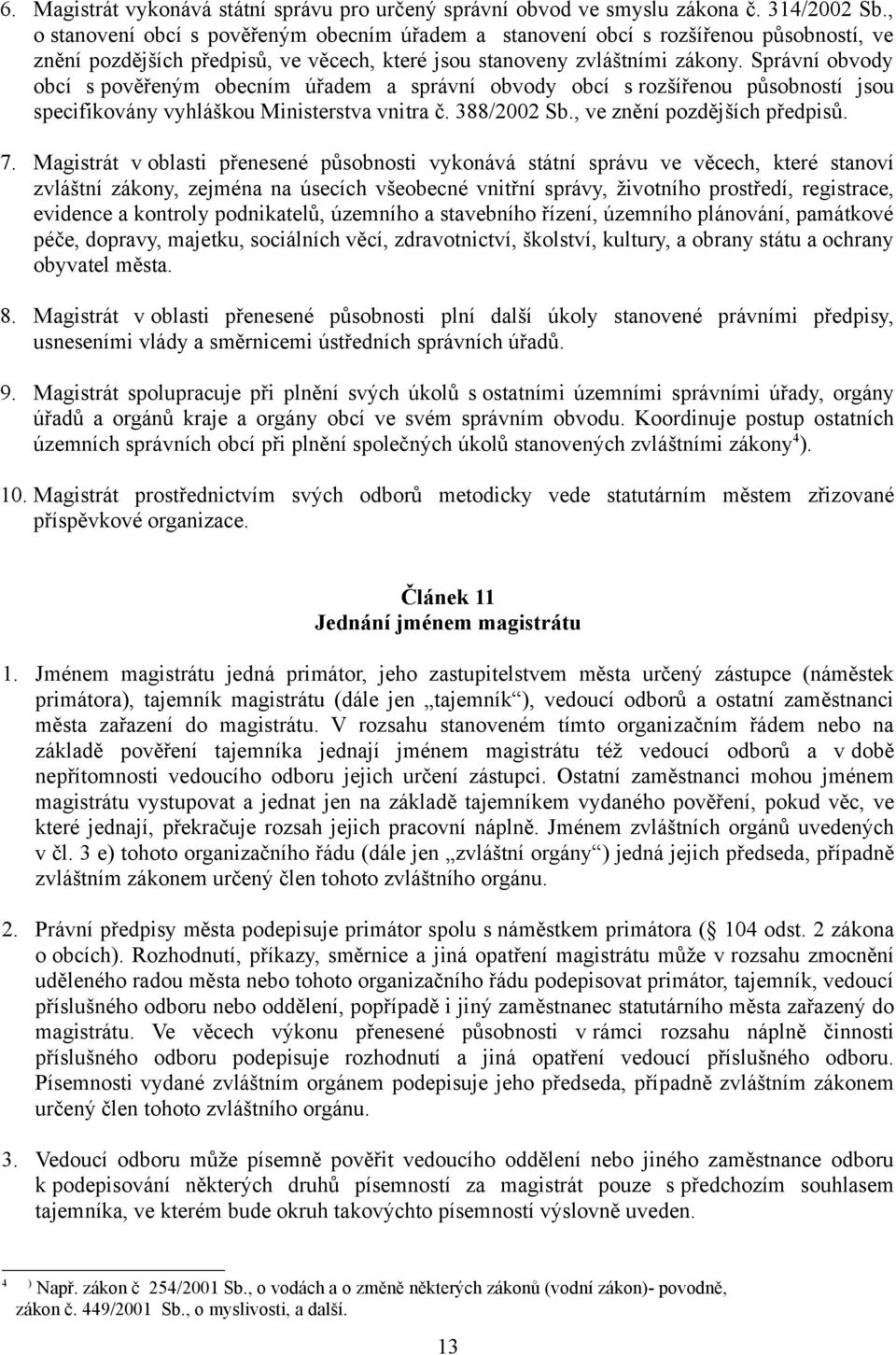 Správní obvody obcí s pověřeným obecním úřadem a správní obvody obcí s rozšířenou působností jsou specifikovány vyhláškou Ministerstva vnitra č. 388/2002 Sb., ve znění pozdějších předpisů. 7.