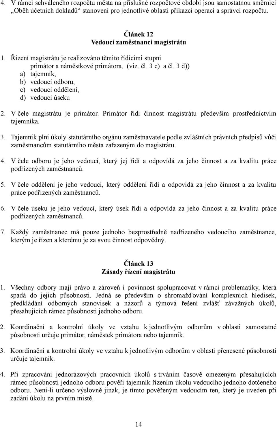 3 d)) a) tajemník, b) vedoucí odboru, c) vedoucí oddělení, d) vedoucí úseku 2. V čele magistrátu je primátor. Primátor řídí činnost magistrátu především prostřednictvím tajemníka. 3.