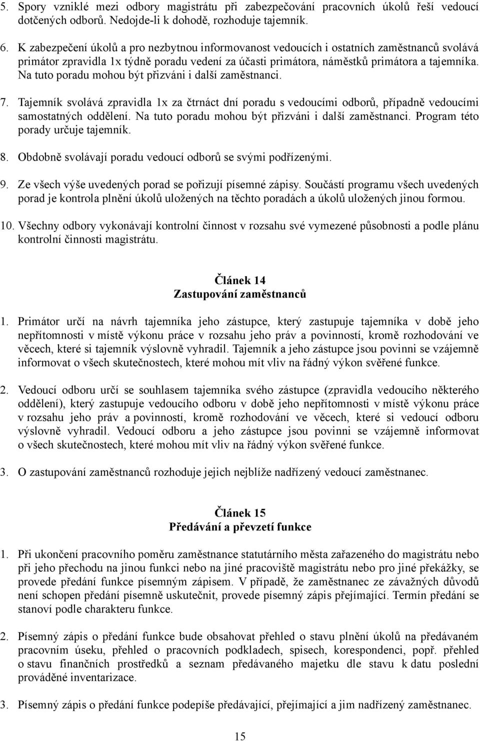 Na tuto poradu mohou být přizváni i další zaměstnanci. 7. Tajemník svolává zpravidla 1x za čtrnáct dní poradu s vedoucími odborů, případně vedoucími samostatných oddělení.