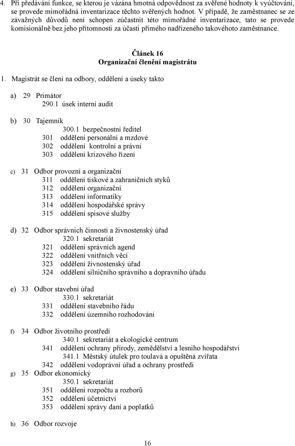 zaměstnance. Článek 16 Organizační členění magistrátu 1. Magistrát se člení na odbory, oddělení a úseky takto a) 29 Primátor 290.1 úsek interní audit b) 30 Tajemník 300.