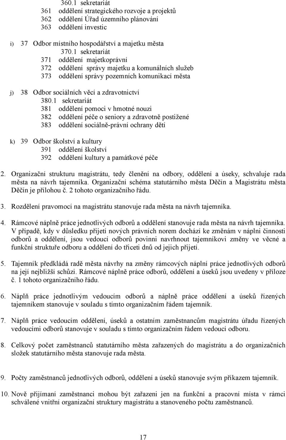1 sekretariát 381 oddělení pomoci v hmotné nouzi 382 oddělení péče o seniory a zdravotně postižené 383 oddělení sociálně-právní ochrany dětí k) 39 Odbor školství a kultury 391 oddělení školství 392