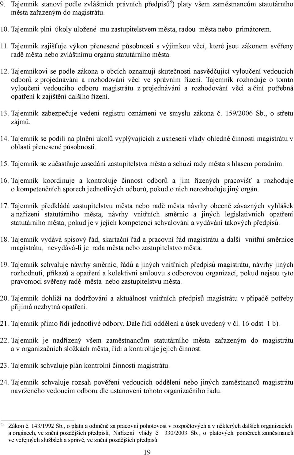 Tajemník zajišťuje výkon přenesené působnosti s výjimkou věcí, které jsou zákonem svěřeny radě města nebo zvláštnímu orgánu statutárního města. 12.