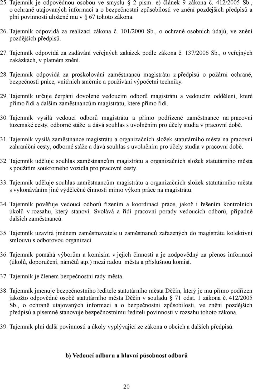 , o ochraně osobních údajů, ve znění pozdějších předpisů. 27. Tajemník odpovídá za zadávání veřejných zakázek podle zákona č. 137/2006 Sb., o veřejných zakázkách, v platném znění. 28.