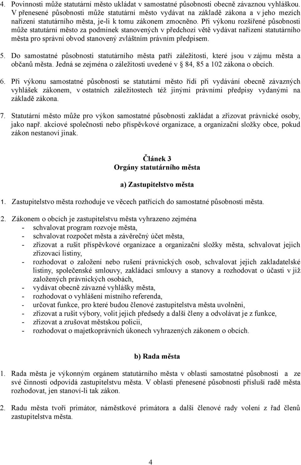 Při výkonu rozšířené působnosti může statutární město za podmínek stanovených v předchozí větě vydávat nařízení statutárního města pro správní obvod stanovený zvláštním právním předpisem. 5.