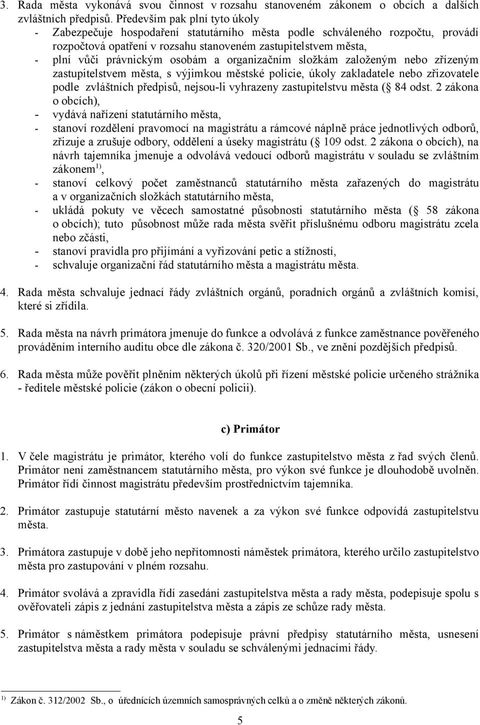 osobám a organizačním složkám založeným nebo zřízeným zastupitelstvem města, s výjimkou městské policie, úkoly zakladatele nebo zřizovatele podle zvláštních předpisů, nejsou-li vyhrazeny