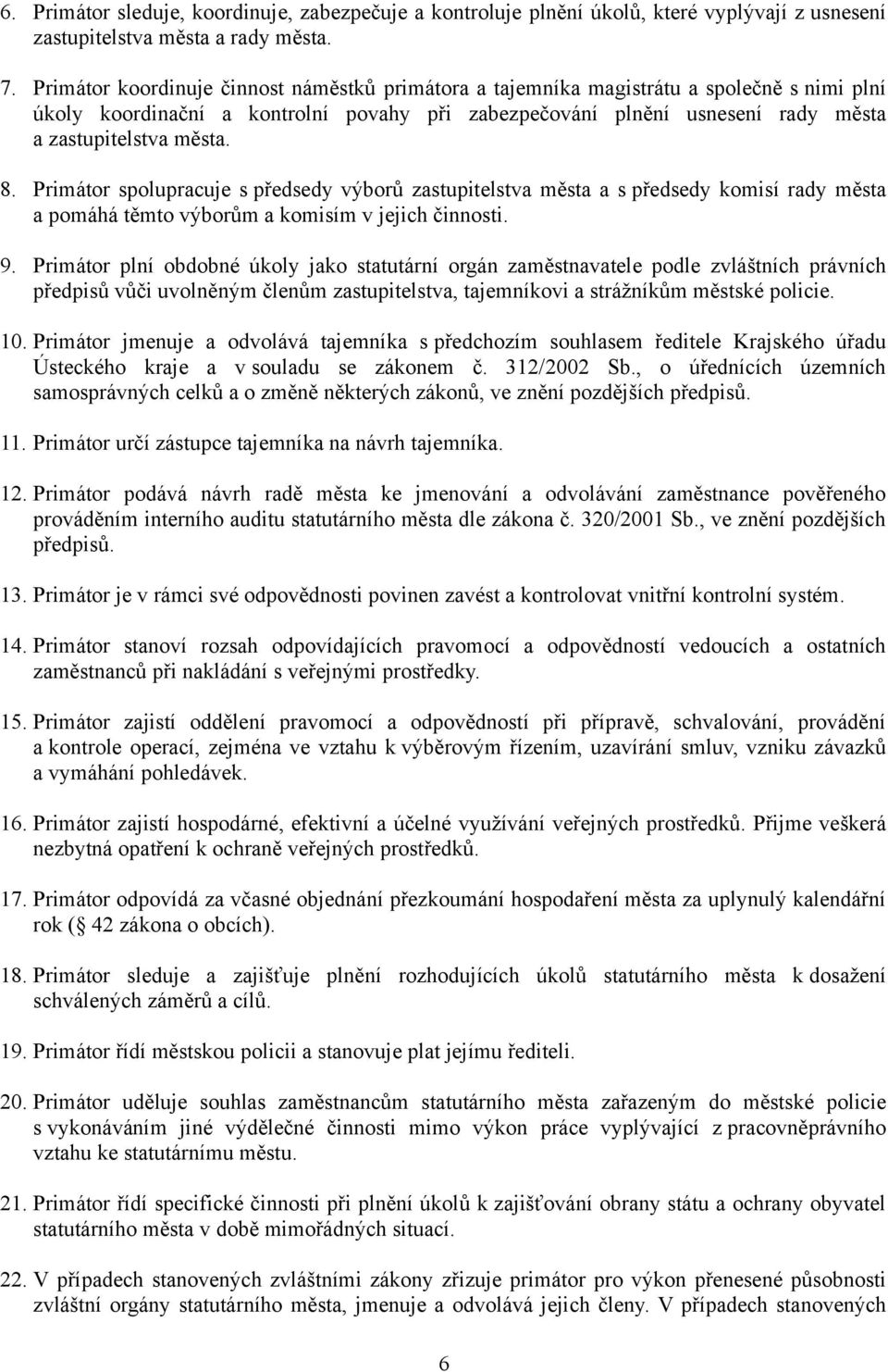8. Primátor spolupracuje s předsedy výborů zastupitelstva města a s předsedy komisí rady města a pomáhá těmto výborům a komisím v jejich činnosti. 9.
