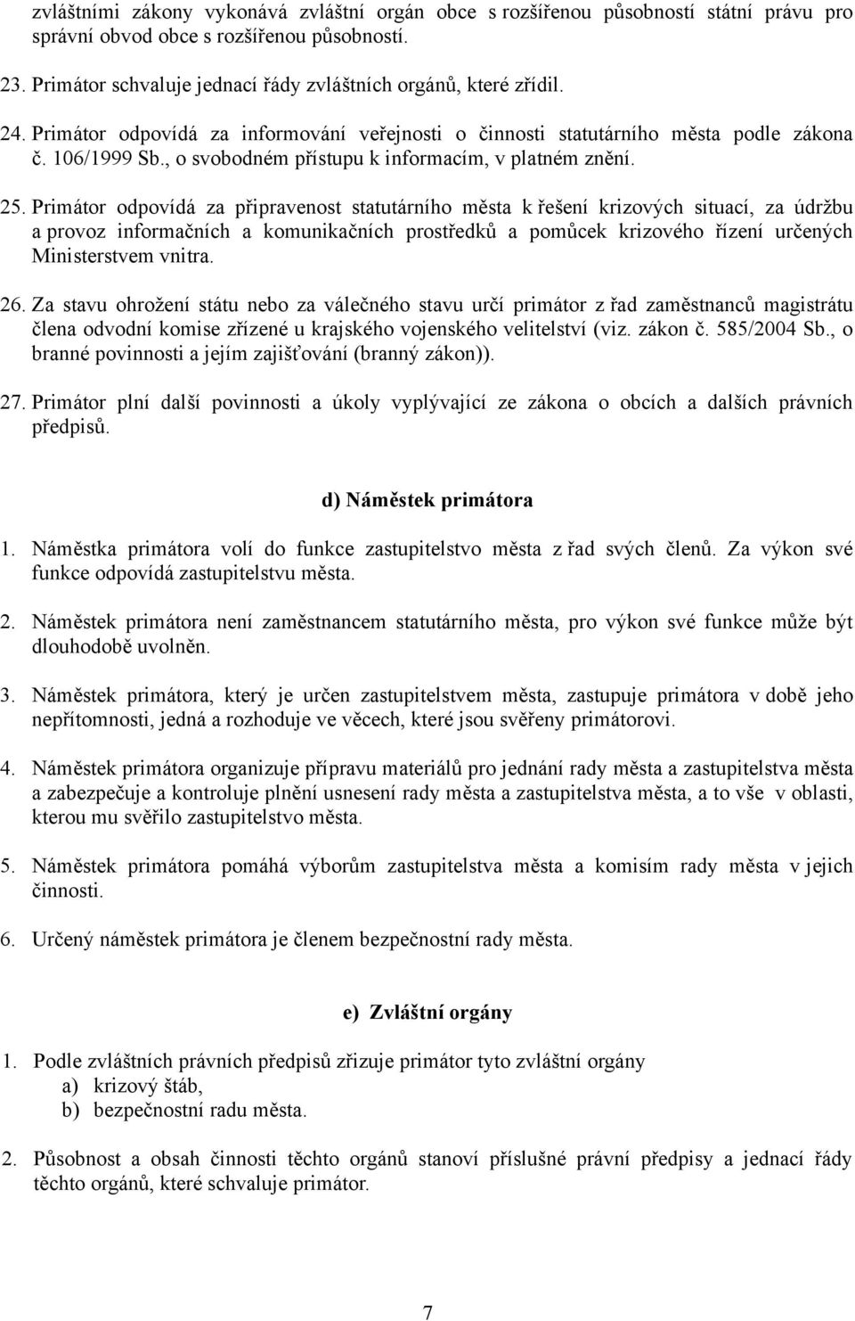 Primátor odpovídá za připravenost statutárního města k řešení krizových situací, za údržbu a provoz informačních a komunikačních prostředků a pomůcek krizového řízení určených Ministerstvem vnitra.