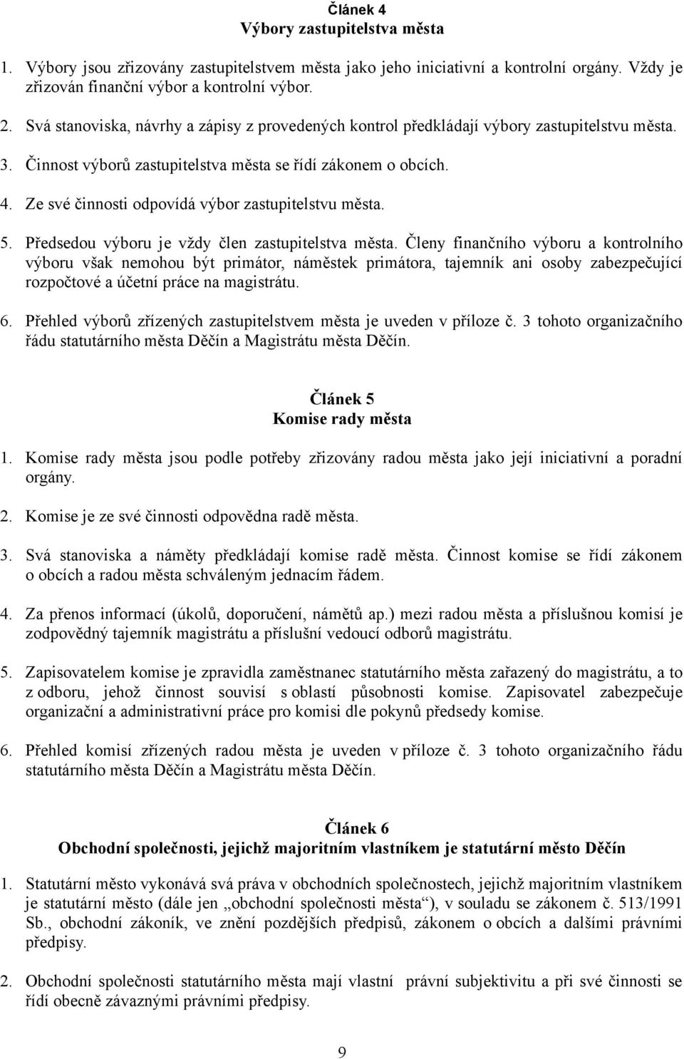 Ze své činnosti odpovídá výbor zastupitelstvu města. 5. Předsedou výboru je vždy člen zastupitelstva města.