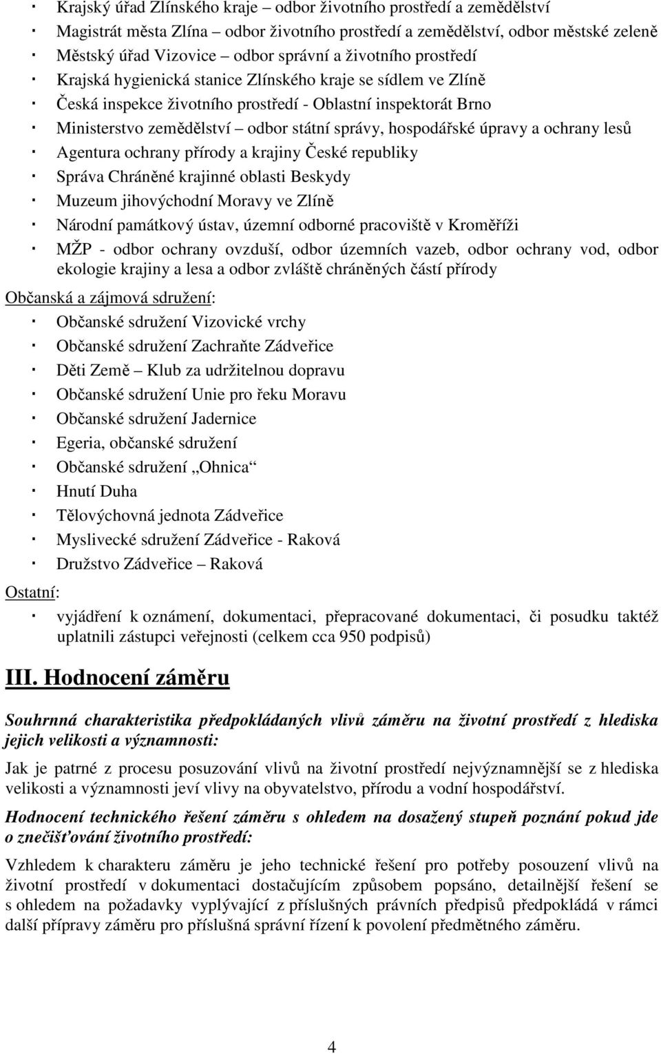 hospodářské úpravy a ochrany lesů Agentura ochrany přírody a krajiny České republiky Správa Chráněné krajinné oblasti Beskydy Muzeum jihovýchodní Moravy ve Zlíně Národní památkový ústav, územní