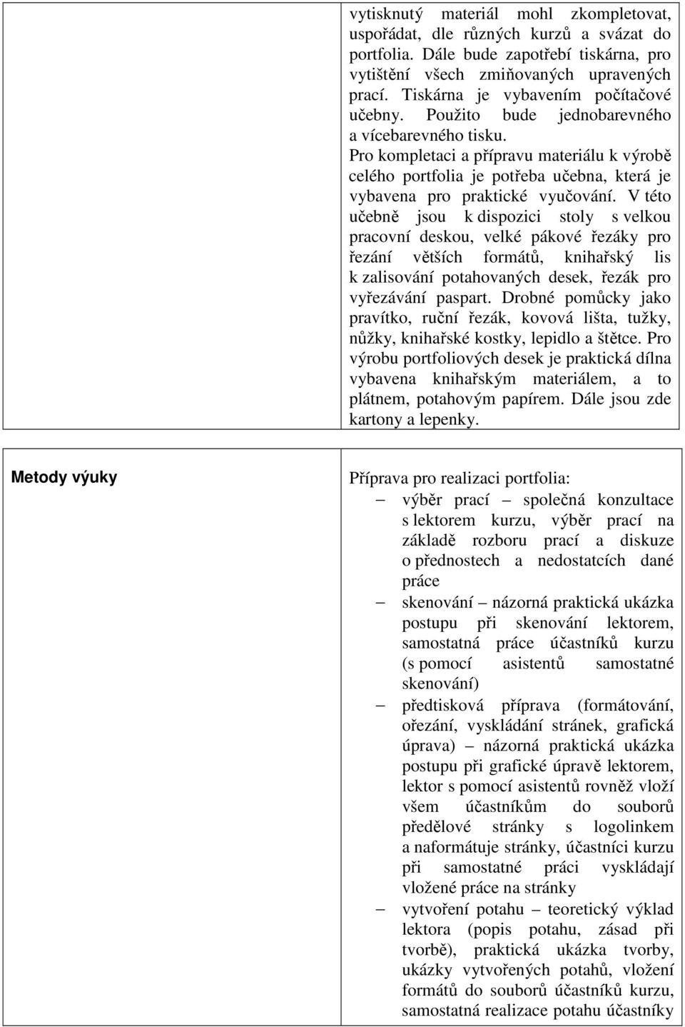 Pro kompletaci a přípravu materiálu k výrobě celého portfolia je potřeba učebna, která je vybavena pro praktické vyučování.
