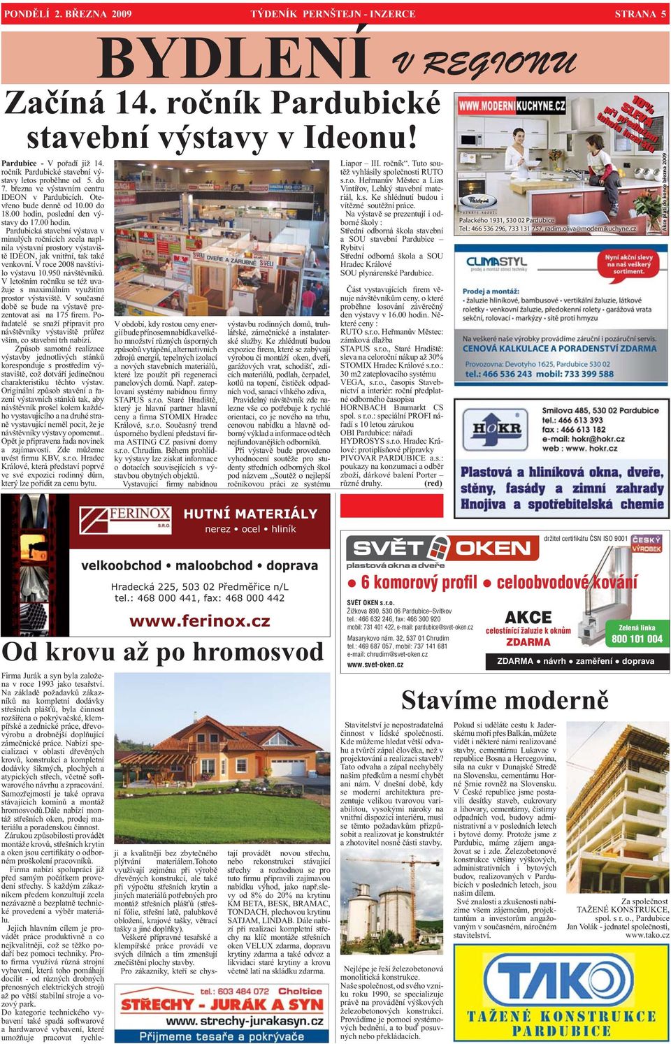 poslední den výstavy do 7.00 hodin. Pardubická stavební výstava v minulých ročnících zcela naplnila výstavní prostory výstaviště IDEON, jak vnitřní, tak také venkovní.