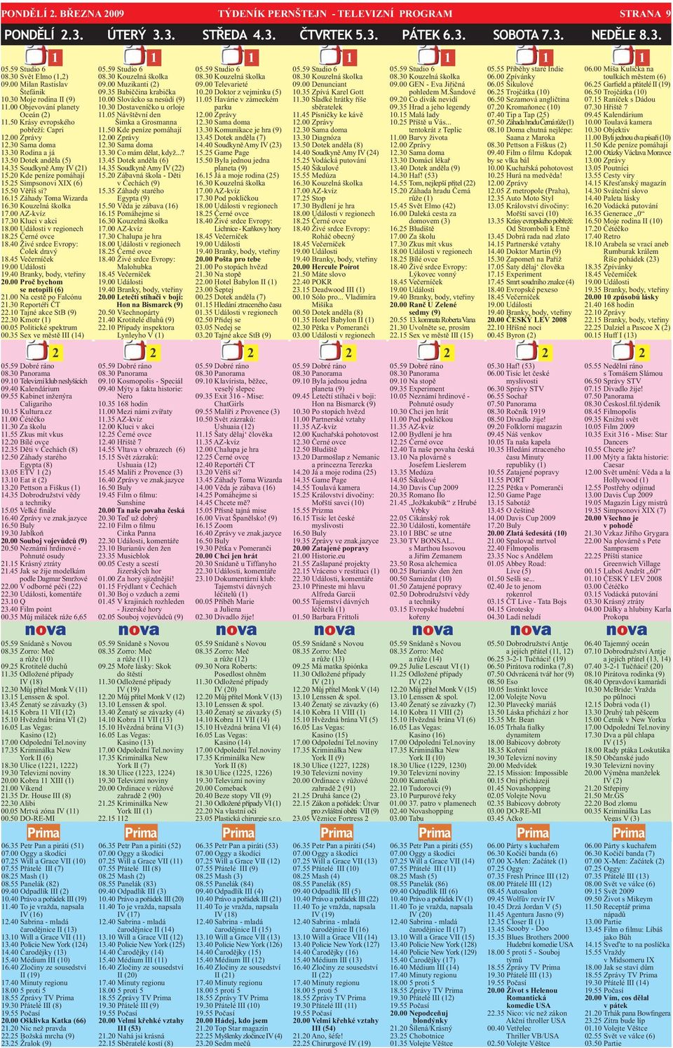 35 Soudkyně Amy IV (2) 5.20 Kde peníze pomáhají 5.25 Simpsonovi XIX (6) 5.50 Věříš si? 6.5 Záhady Toma Wizarda 6.30 Kouzelná školka 7.00 AZ-kvíz 7.30 Kluci v akci 8.00 Události v regionech 8.