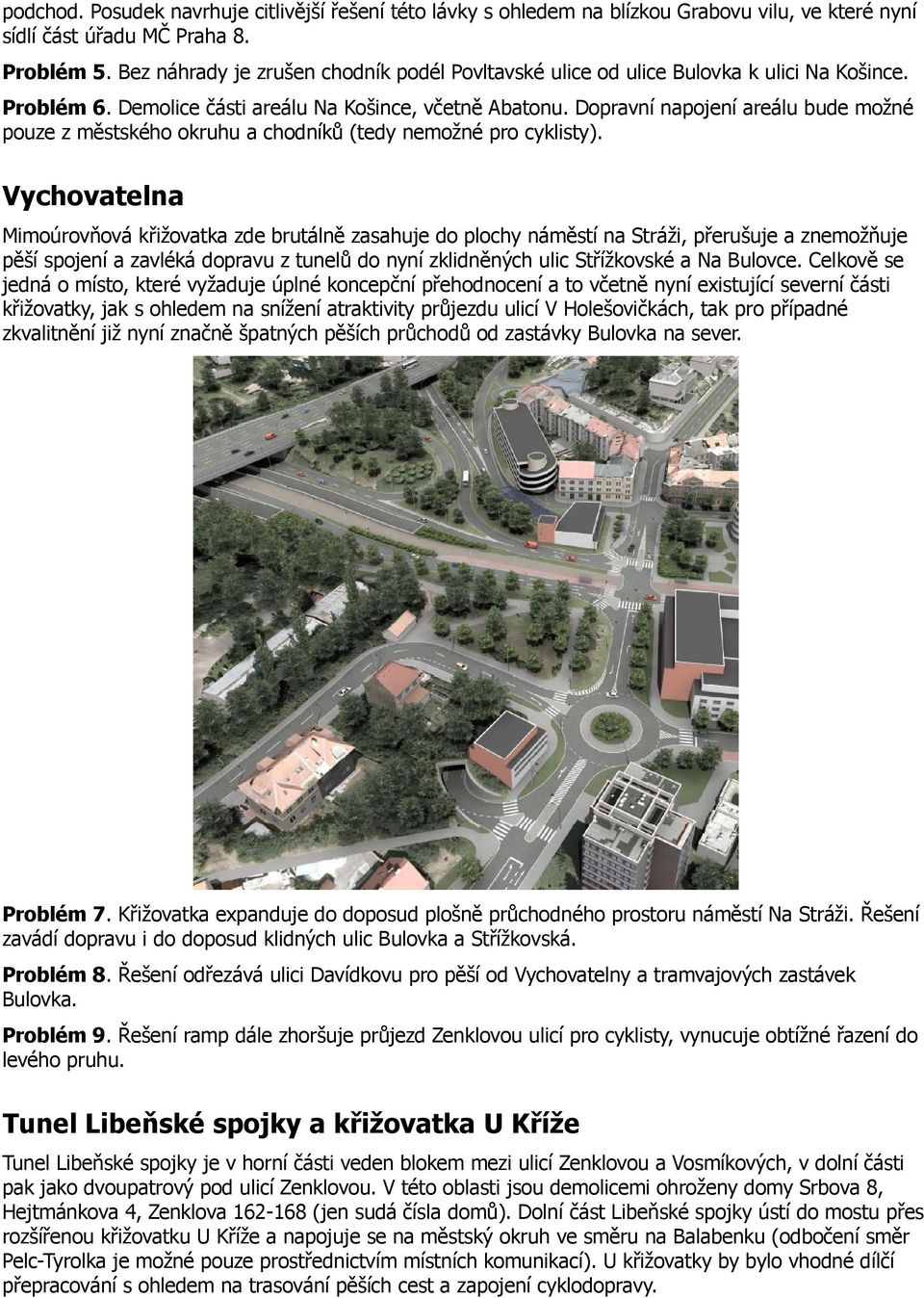 Dopravní napojení areálu bude možné pouze z městského okruhu a chodníků (tedy nemožné pro cyklisty).