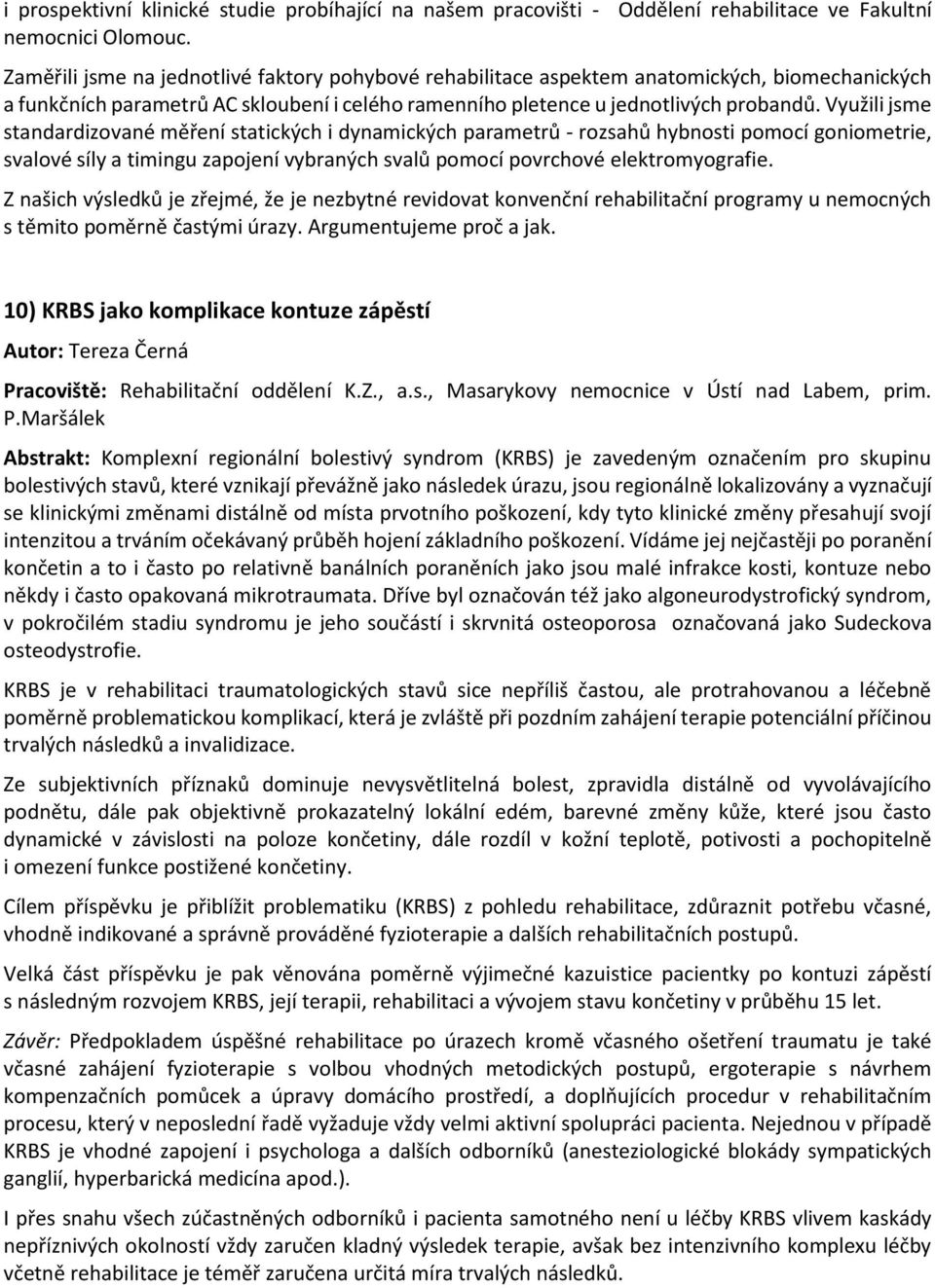 Využili jsme standardizované měření statických i dynamických parametrů - rozsahů hybnosti pomocí goniometrie, svalové síly a timingu zapojení vybraných svalů pomocí povrchové elektromyografie.