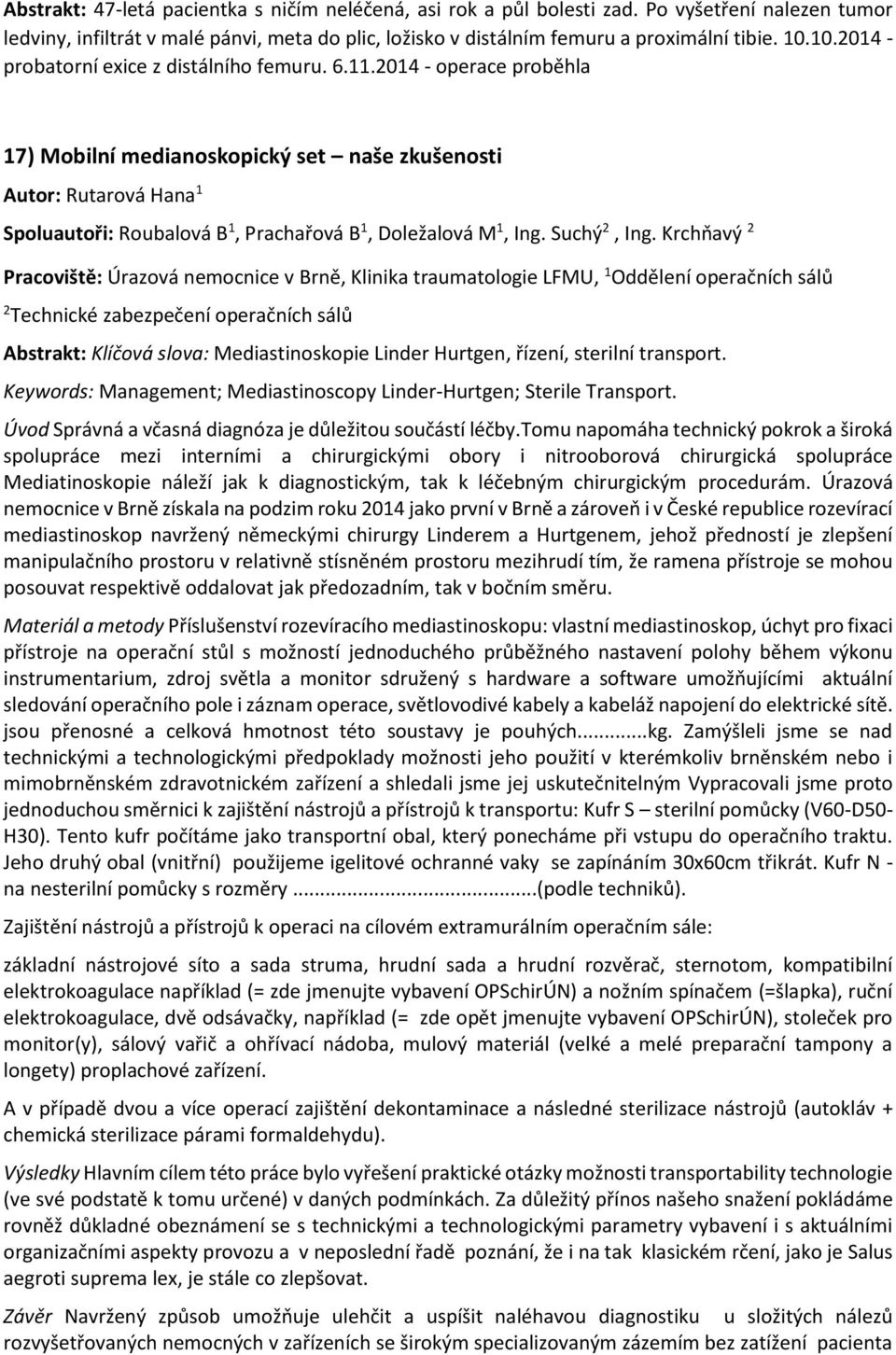 2014 - operace proběhla 17) Mobilní medianoskopický set naše zkušenosti Autor: Rutarová Hana 1 Spoluautoři: Roubalová B 1, Prachařová B 1, Doležalová M 1, Ing. Suchý 2, Ing.