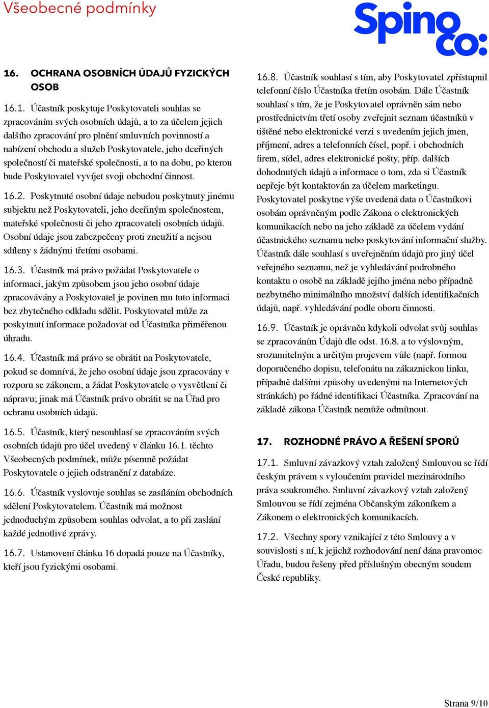 Poskytnuté osobní údaje nebudou poskytnuty jinému subjektu než Poskytovateli, jeho dceřiným společnostem, mateřské společnosti či jeho zpracovateli osobních údajů.