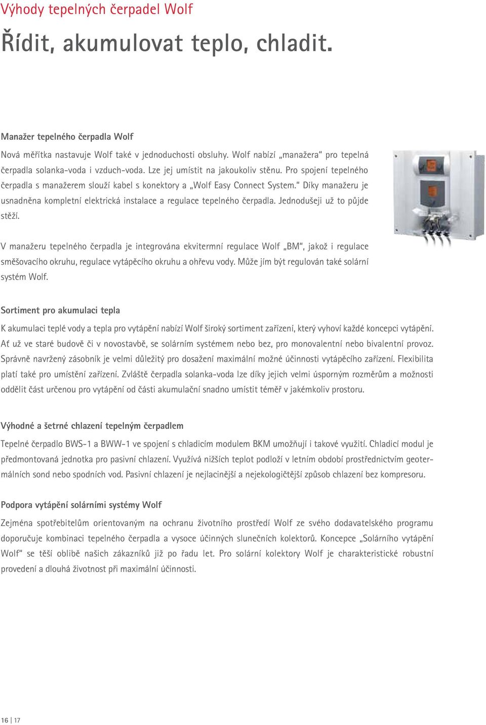 Pro spojení tepelného čerpadla s manažerem slouží kabel s konektory a Wolf Easy Connect System. Díky manažeru je usnadněna kompletní elektrická instalace a regulace tepelného čerpadla.