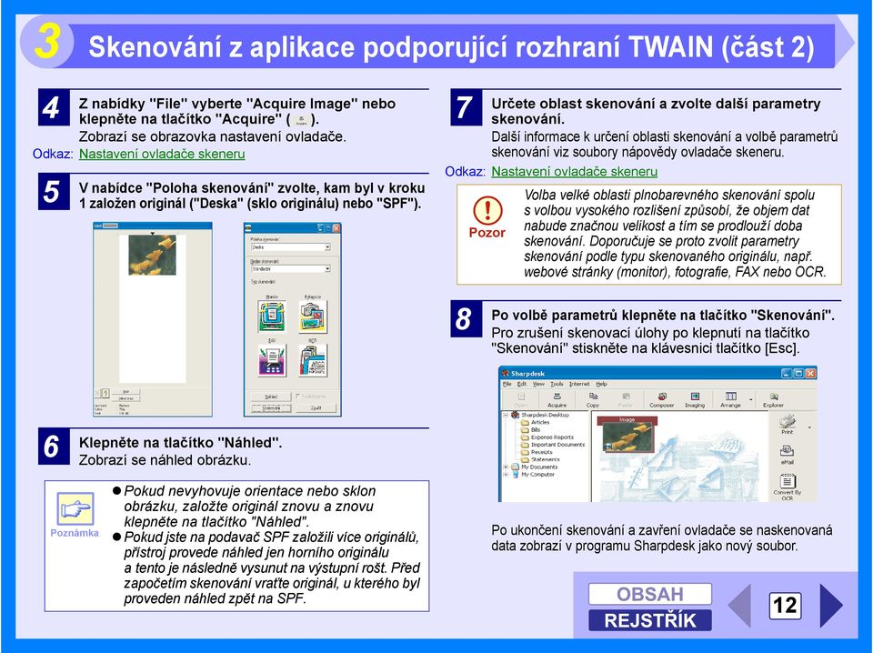 AR-XXXX 7 Určete oblast skenování a zvolte další parametry skenování. Další informace k určení oblasti skenování a volbě parametrů skenování viz soubory nápovědy ovladače skeneru.