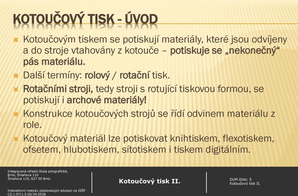 Rotačními stroji, tedy stroji s rotující tiskovou formou, se potiskují i archové materiály!