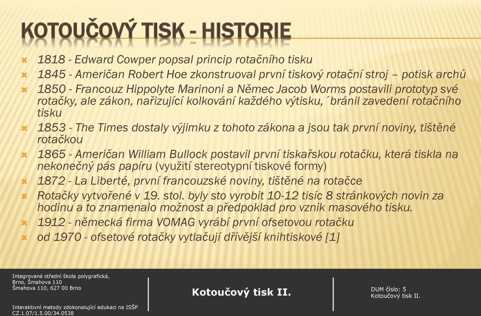 noviny, tištěné rotačkou 1865 - Američan William Bullock postavil první tiskařskou rotačku, která tiskla na nekonečný pás papíru (využití stereotypní tiskové formy) 1872 - La Liberté, první