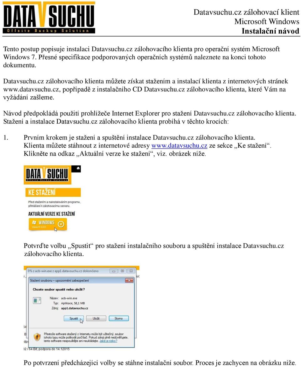 cz zálohovacího klienta, které Vám na vyžádání zašleme. Návod předpokládá použití prohlížeče Internet Explorer pro stažení Datavsuchu.cz zálohovacího klienta. Stažení a instalace Datavsuchu.