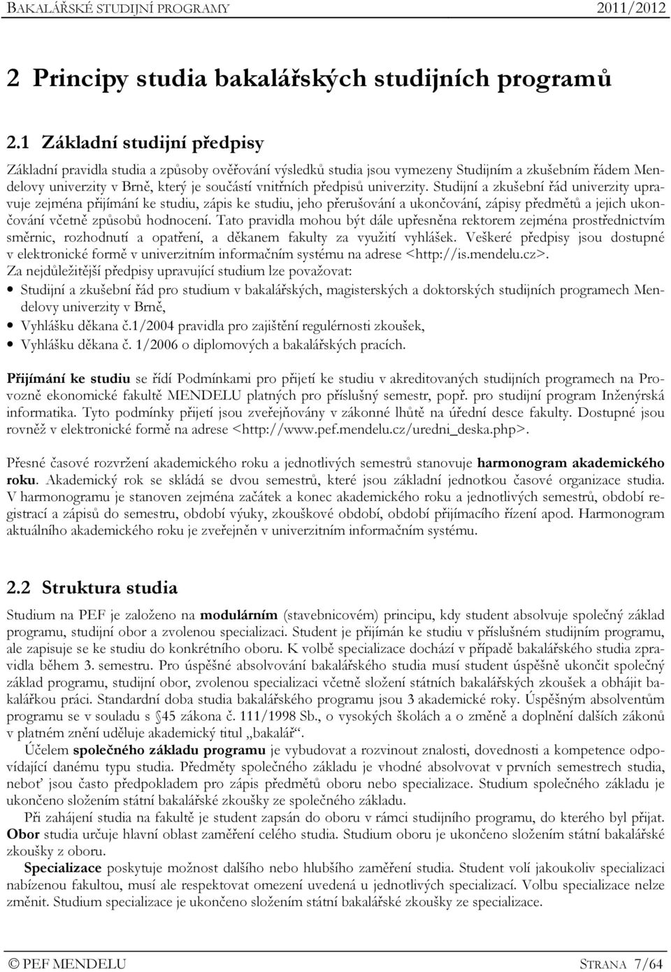 univerzity. Studijní a zkušební řád univerzity upravuje zejména přijímání ke studiu, zápis ke studiu, jeho přerušování a ukončování, zápisy předmětů a jejich ukončování včetně způsobů hodnocení.