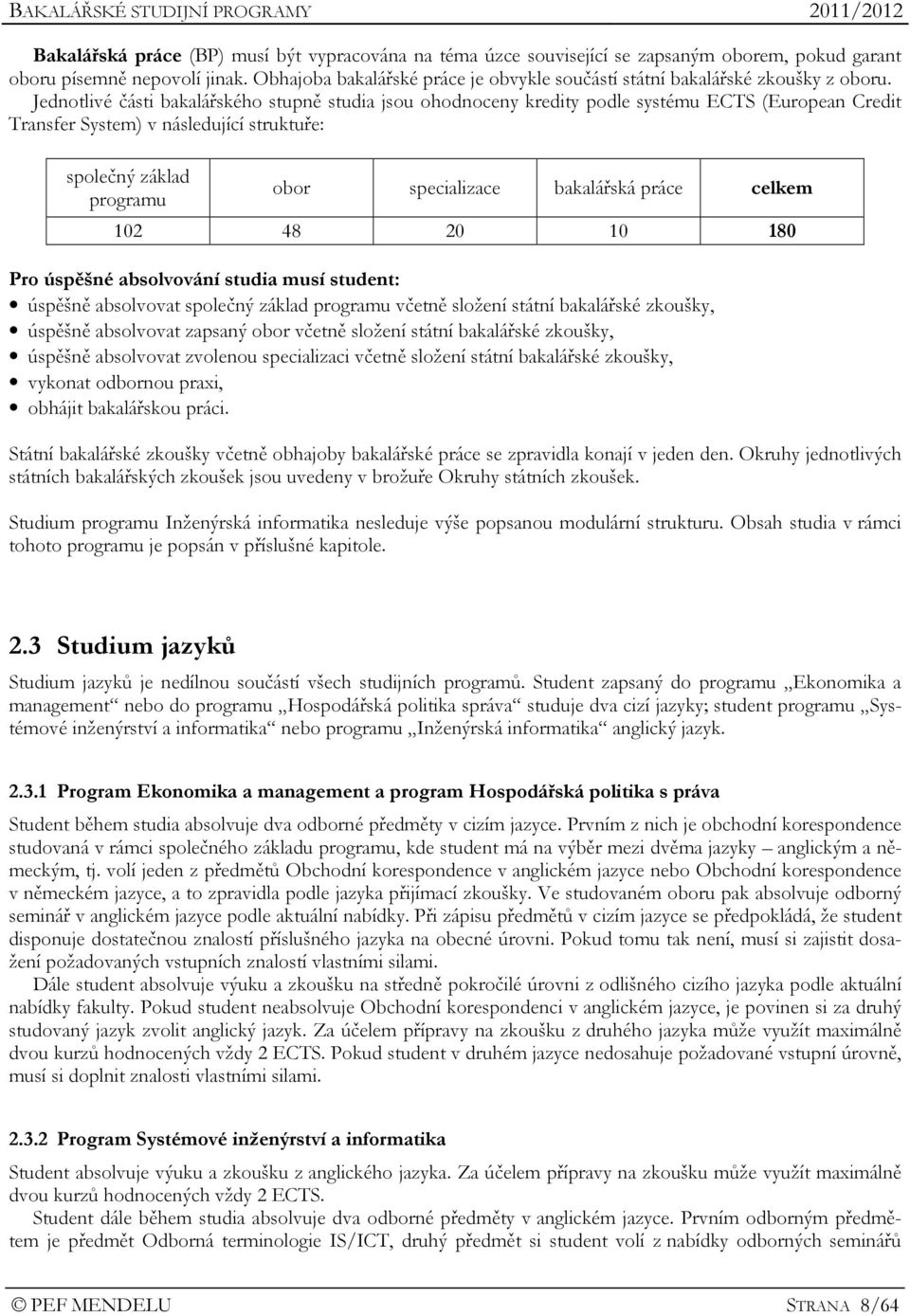 Jednotlivé části bakalářského stupně studia jsou ohodnoceny kredity podle systému ECTS (European Credit Transfer System) v následující struktuře: společný základ programu obor specializace bakalářská