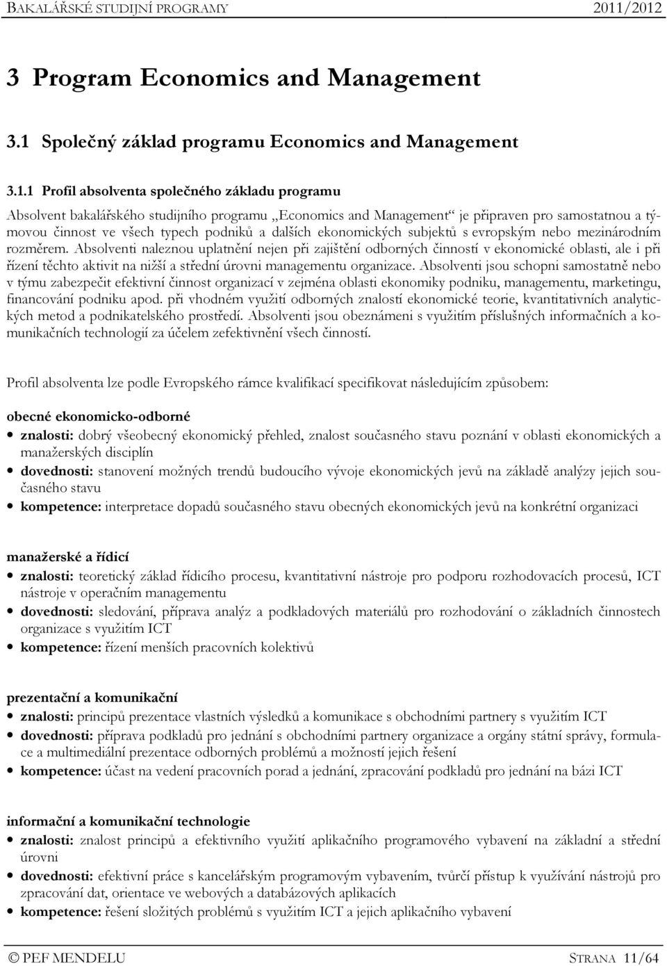 1 Profil absolventa společného základu programu Absolvent bakalářského studijního programu Economics and Management je připraven pro samostatnou a týmovou činnost ve všech typech podniků a dalších